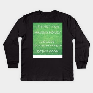 IT'S NOT FUN HAVING MONEY UNLESS YOU CAN REMEMBER BEING POOR Kids Long Sleeve T-Shirt